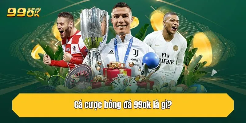 Cá cược bóng đá 99OK là gì?