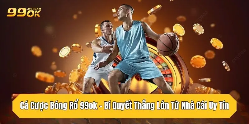Cá Cược Bóng Rổ 99OK - Bí Quyết Thắng Lớn Từ Nhà Cái Uy Tín