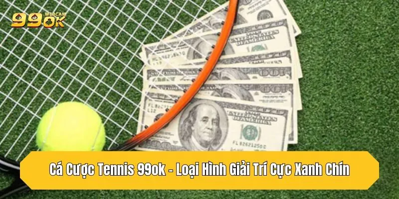 Cá Cược Tennis 99OK - Loại Hình Giải Trí Cực Xanh Chín