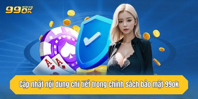 Cập nhật nội dung chi tiết trong chính sách bảo mật 99OK 
