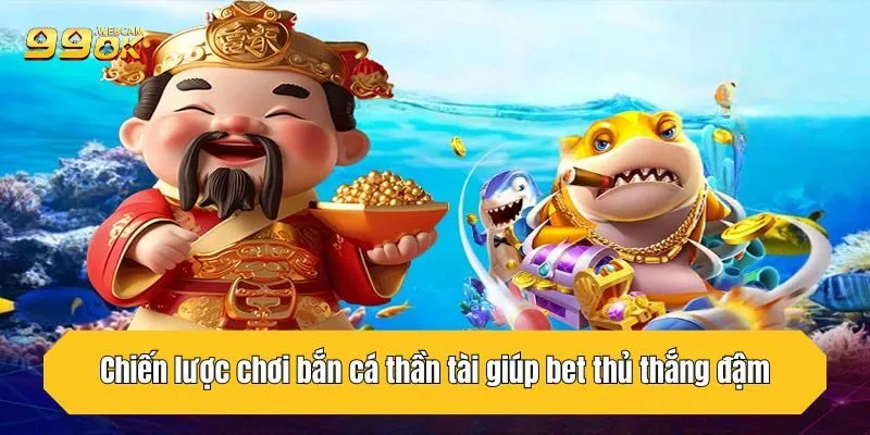 Chiến lược chơi bắn cá thần tài giúp bet thủ thắng đậm khi giải trí
