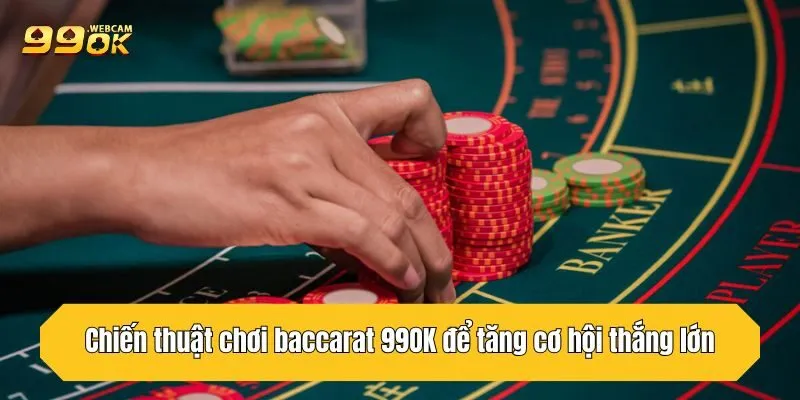 Trải Nghiệm Baccarat 99OK Đỉnh Cao Tại Sân Chơi Đẳng Cấp 4 Chiến thuật chơi baccarat 99OK để tăng cơ hội thắng lớn
