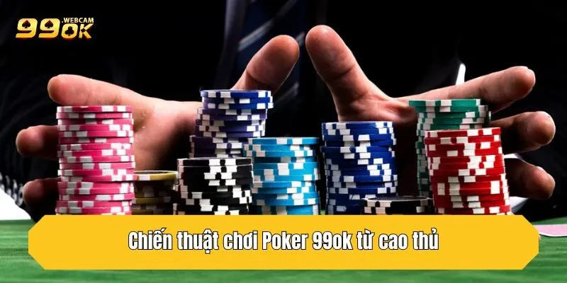 Luật Chơi Poker 99OK Từng Vòng Và Mẹo Thắng Lớn Từ Cao Thủ 4 Chiến thuật chơi Poker 99OK từ cao thủ