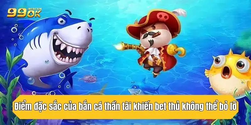 Điểm đặc sắc của bắn cá thần tài khiến bet thủ không thể bỏ lỡ