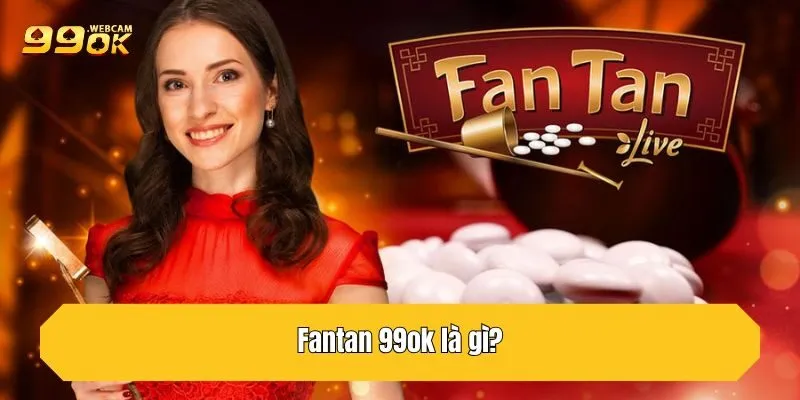 Hướng Dẫn Tân Thủ Cách Chơi Fantan 99OK Dễ Hiểu, Dễ Trúng 2 Fantan 99OK là gì?