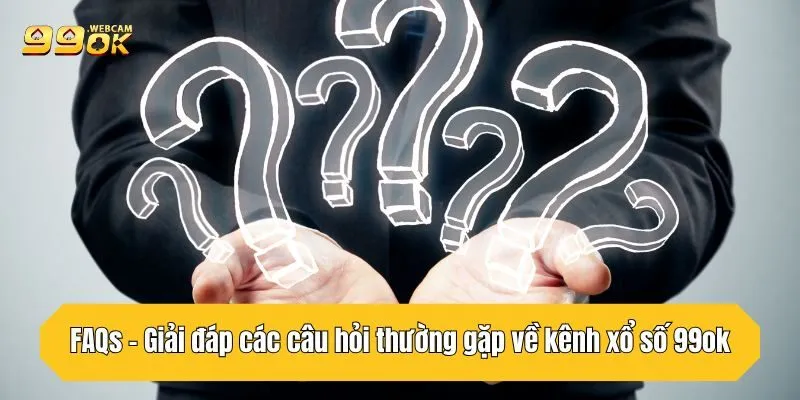 FAQs - Giải đáp các câu hỏi thường gặp về kênh xổ số 99OK