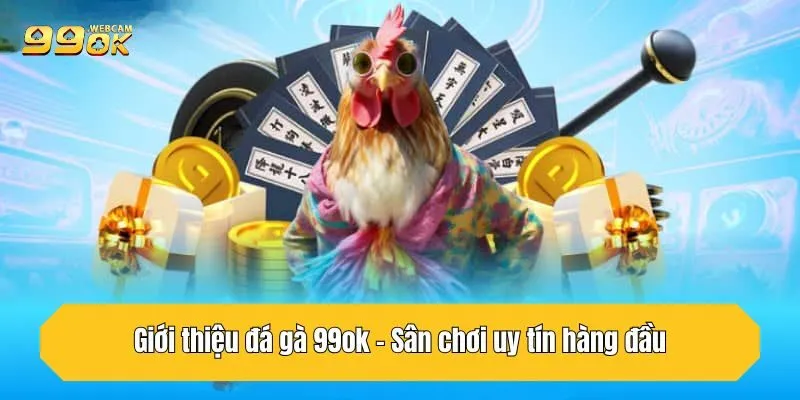 Giới thiệu đá gà 99OK - Sân chơi uy tín hàng đầu