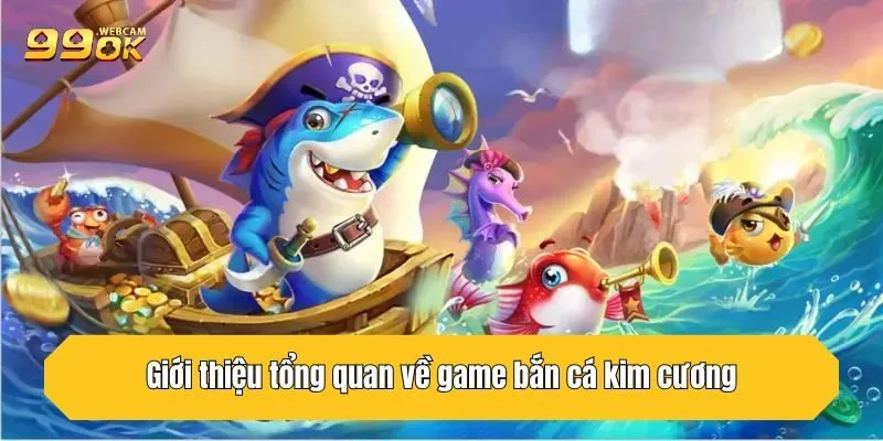 Giới thiệu tổng quan về game bắn cá kim cương 99OK