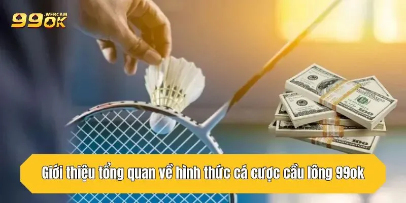 Giới thiệu tổng quan về hình thức cá cược cầu lông 99OK