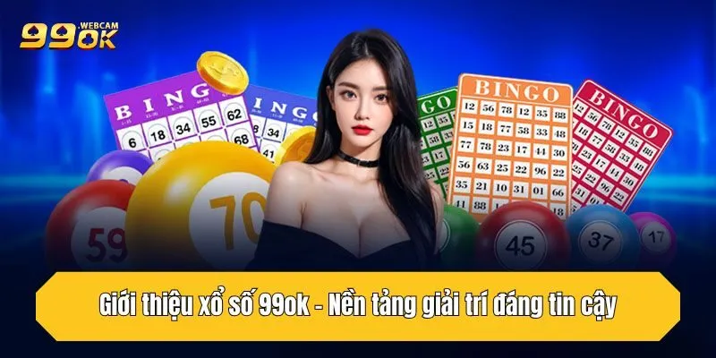 Giới thiệu xổ số 99OK - Nền tảng giải trí đáng tin cậy