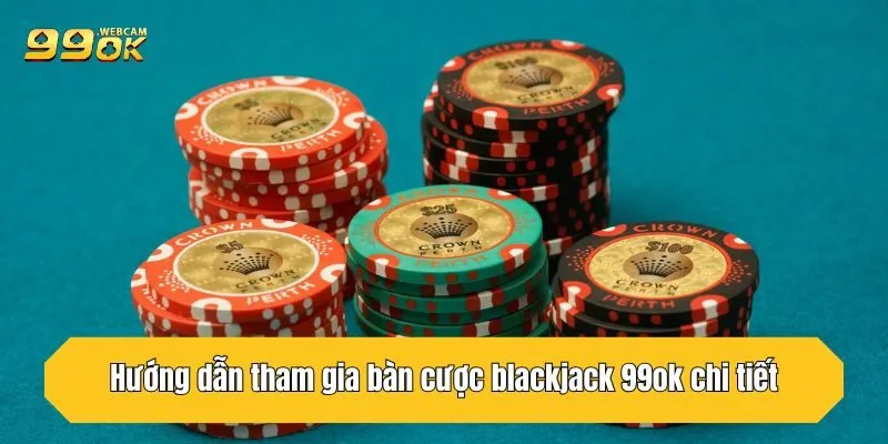 Blackjack 99OK - Mẹo Chơi Là Thắng Từ Cao Thủ Kinh Nghiệm 4 Hướng dẫn tham gia bàn cược blackjack 99OK chi tiết