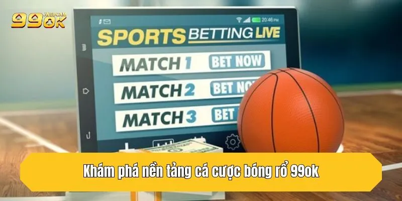 Khám phá nền tảng cá cược bóng rổ 99OK