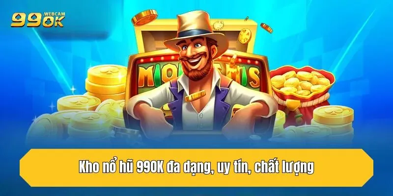 Kho nổ hũ 99OK đa dạng, uy tín, chất lượng