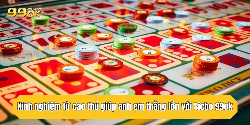 Kinh nghiệm từ cao thủ giúp anh em thắng lớn với Sicbo 99OK