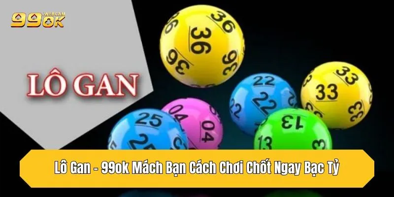 Lô Gan - 99OK Mách Bạn Cách Chơi Chốt Ngay Bạc Tỷ
