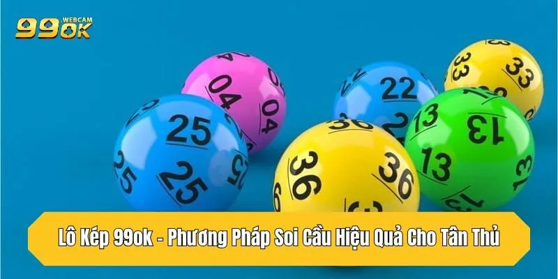 Lô Kép 99OK - Phương Pháp Soi Cầu Hiệu Quả Cho Tân Thủ