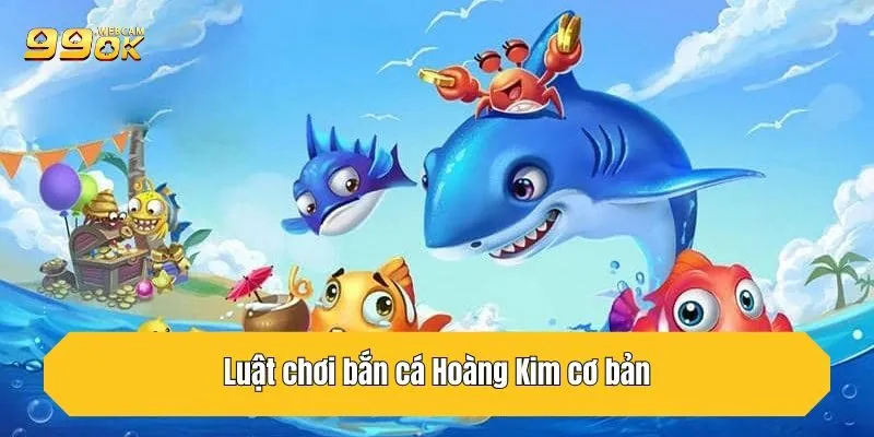 Luật chơi bắn cá Hoàng Kim cơ bản