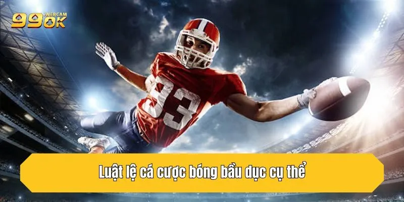 Luật Chơi Cá Cược Bóng Bầu Dục Và Các Kèo Hấp Dẫn Tại 99OK 3 Luật lệ cá cược bóng bầu dục cụ thể