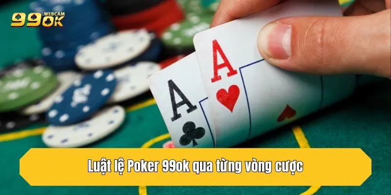 Luật Chơi Poker 99OK Từng Vòng Và Mẹo Thắng Lớn Từ Cao Thủ 3 Luật lệ Poker 99OK qua từng vòng cược