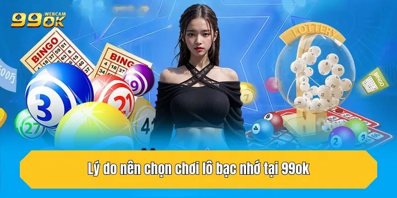 Lý do nên chọn chơi lô bạc nhớ tại 99OK