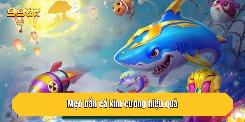 Mẹo bắn cá kim cương hiệu quả săn thưởng khủng dễ dàng