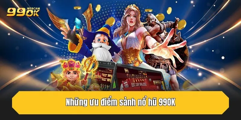 Những ưu điểm sảnh nổ hũ 99OK