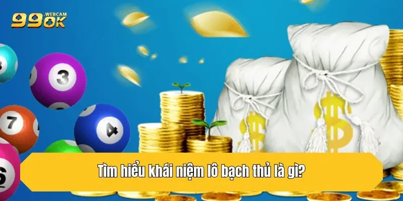 Tìm hiểu khái niệm lô bạch thủ là gì?