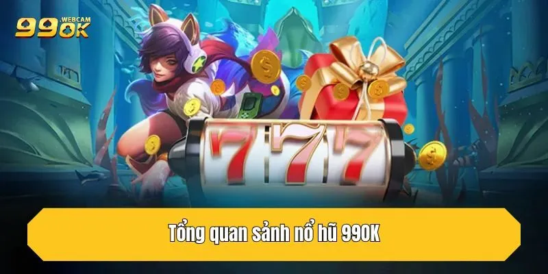 Tổng quan sảnh nổ hũ 99OK