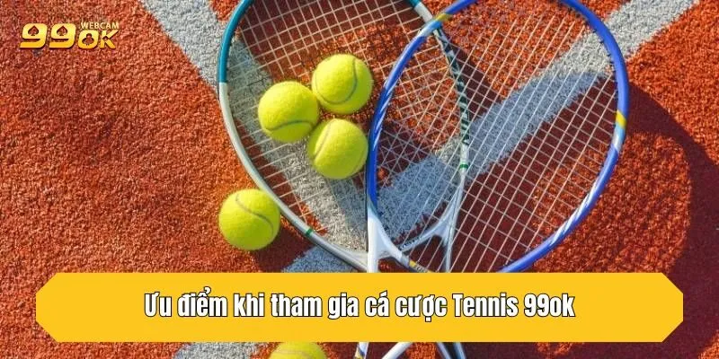 Ưu điểm khi tham gia cá cược Tennis 99OK