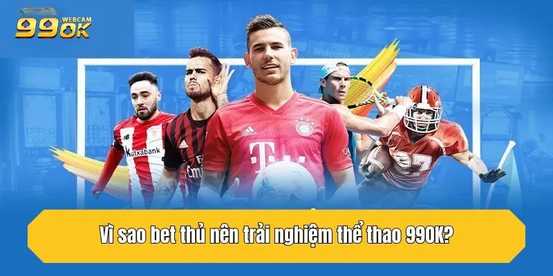 Vì sao bet thủ nên trải nghiệm thể thao 99OK?